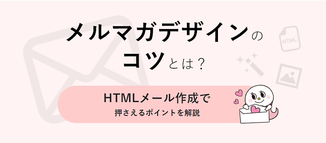 メルマガデザインのコツとは？HTMLメール作成で押さえるポイントを解説