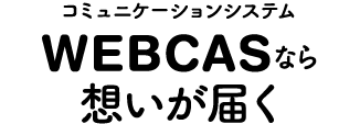 コミュニケーションシステムWEBCASなら想いが届く