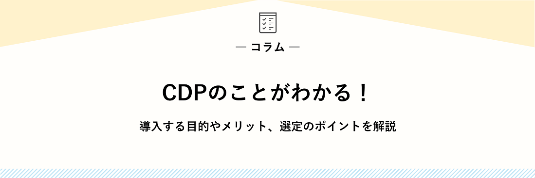 CDPのことがわかる！導入する目的やメリット、選定のポイントを解説